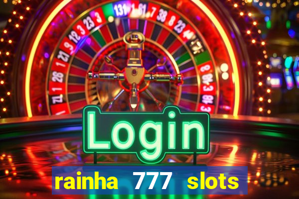 rainha 777 slots paga mesmo